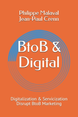 BtoB and Digital: Digitalization and Servicization Disrupt BtoB Marketing - Malaval, Philippe, and Crenn, Jean Paul