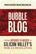 Bubble Blog: From Outsider to Insider in Silicon Valley's Web 2.0 Revolution