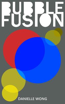 Bubble Fusion - Wong, Danielle