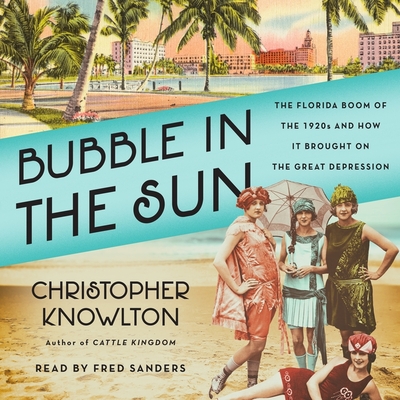 Bubble in the Sun: The Florida Boom of the 1920s and How It Brought on the Great Depression - Knowlton, Christopher, and Sanders, Fred (Read by)