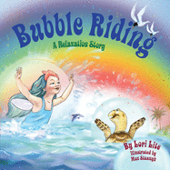 Bubble Riding: A Relaxation Story Teaching Children a Visualization Technique to See Positive Outcomes, While Lowering Stress and Anxiety