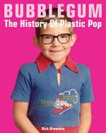 Bubblegum: The History of Plastic Pop