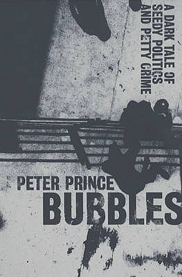 Bubbles: A Dark Tale of Seedy Politics and Petty Crime - Prince, Peter