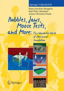Bubbles, Jaws, Moose Tests, and More:: The Wonderful World of Numerical Simulation