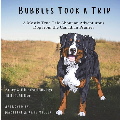 Bubbles Took a Trip: A Mostly True Tale About an Adventurous Dog From the Canadian Prairies - Miller, Billi J