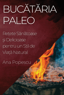 Bucataria Paleo: Retete Sanatoase si Delicioase pentru un Stil de Viata Natural