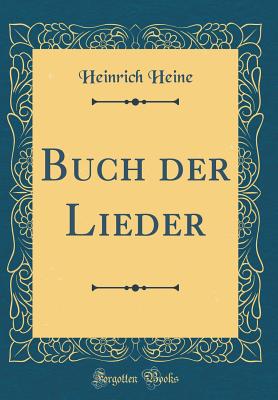 Buch Der Lieder (Classic Reprint) - Heine, Heinrich