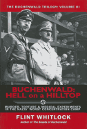 Buchenwald: Hell on a Hilltop: Murder, Torture & Medical Experiments in the Nazis' Worst Concentration Camp