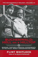 Buchenwald: Hell on a Hilltop: Murder, Torture & Medical Experiments in the Nazi's Worst Concentration Camp - Whitlock, Flint