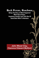 Buck Peters, Ranchman; Being the Story of What Happened When Buck Peters, Hopalong Cassidy, and Their Bar-20 Associates Went to Montana