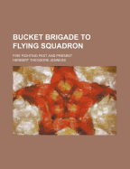 Bucket Brigade to Flying Squadron: Fire Fighting Past and Present