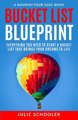 Bucket List Blueprint: Everything You Need to Start a Bucket List That Brings Your Dreams to Life - Schooler, Julie