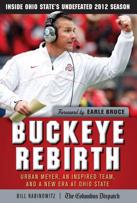 Buckeye Rebirth: Urban Meyer, an Inspired Team, and a New Era at Ohio State - Rabinowitz, Bill, and Bruce, Earle (Foreword by)