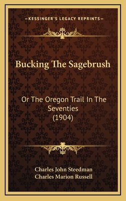 Bucking the Sagebrush: Or the Oregon Trail in the Seventies (1904) - Steedman, Charles John, and Russell, Charles Marion (Illustrator)