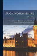 Buckinghamshire: A History of Aylesbury With Its Borough and Hundreds, the Hamlet of Walton, and the Electoral Division