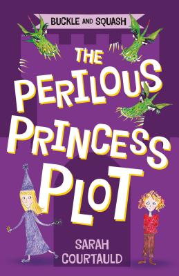 Buckle and Squash: The Perilous Princess Plot: The Perilous Princess Plot - Courtauld, Sarah