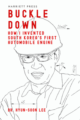 Buckle Down: How I Invented South Korea's First Automobile Engine - Lee, Dr., and Pang, Hannah (Translated by)