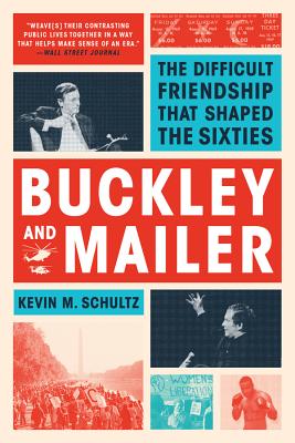 Buckley and Mailer: The Difficult Friendship That Shaped the Sixties - Schultz, Kevin M