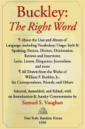 Buckley: The Right Word: About the Uses and Abuses of Language, Including Vocabu Lary;: Usage; Style & Speaking; Fiction, Diction & Dictionaries; Reviews & Interviews; A Lexicon...