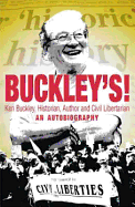 Buckley's!: Ken Buckley; Historian, Author and Civil Libertarian - An Autobiography - Buckley, K D