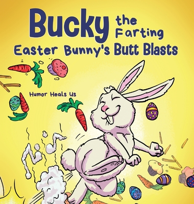 Bucky the Farting Easter Bunny's Butt Blasts: A Funny Rhyming, Early Reader Story For Kids and Adults About How the Easter Bunny Escapes a Trap - Heals Us, Humor