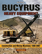 Bucyrus Heavy Equipment: Construction and Mining Machines 1880-2008 - Haddock, Keith