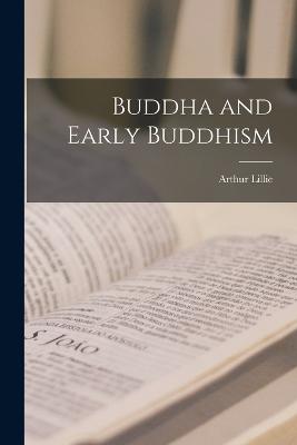 Buddha and Early Buddhism - Lillie, Arthur