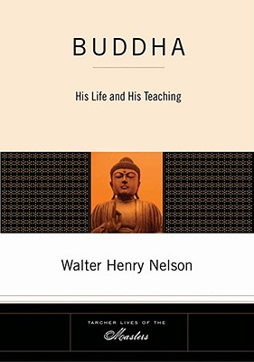 Buddha: His Life and His Teaching - Nelson, Walter Henry