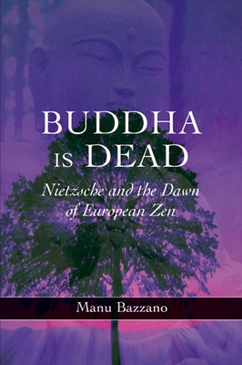 Buddha Is Dead: Nietzsche and the Dawn of European Zen - Bazzano, Manu