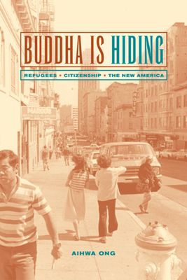 Buddha Is Hiding: Refugees, Citizenship, the New America - Ong, Aihwa