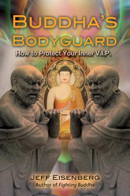 Buddha's Bodyguard: How to Protect Your Inner V.I.P. - Eisenberg, Jeff