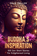 Buddha's Inspiration: 100 Zen Short Stories For Enlightened Living