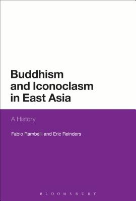 Buddhism and Iconoclasm in East Asia: A History - Rambelli, Fabio, Professor, and Reinders, Eric