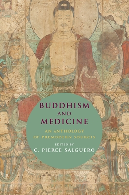Buddhism and Medicine: An Anthology of Premodern Sources - Salguero, C Pierce, PhD