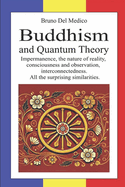 Buddhism and Quantum Theory: Impermanence, the nature of reality, consciousness and observation, interconnectedness. All the surprising similarities.