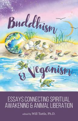 Buddhism and Veganism: Essays Connecting Spiritual Awakening and Animal Liberation - Tuttle, Will (Editor)