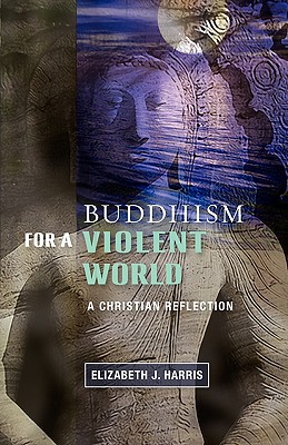 Buddhism for a Violent World: A Christian Reflection - Harris, Elizabeth