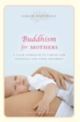 Buddhism for Mothers: A calm approach to caring for yourself and your children - Napthali, Sarah