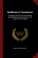 Buddhism in Translations: Passages Selected From the Buddhist Sacred Books and Translated From the Original Pali Into English