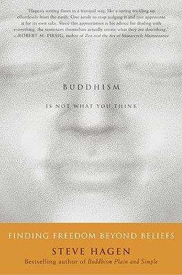 Buddhism Is Not What You Think: Finding Freedom Beyond Beliefs - Hagen, Steve