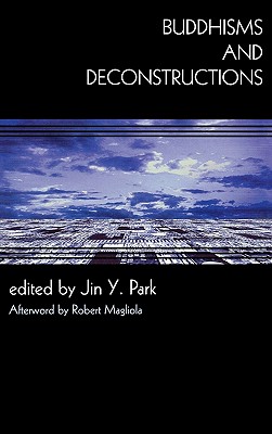 Buddhisms and Deconstructions - Park, Jin y (Editor), and Magliola, Robert, and Augustine, Jane (Contributions by)