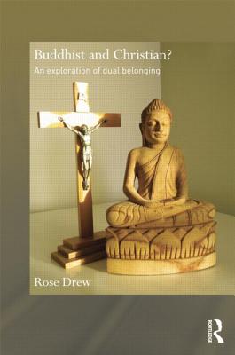 Buddhist and Christian?: An Exploration of Dual Belonging - Drew, Rose