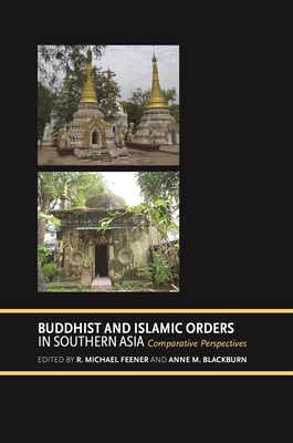 Buddhist and Islamic Orders in Southern Asia: Comparative Perspectives - Feener, R Michael (Contributions by), and Blackburn, Anne M, Professor (Contributions by), and Alatas, Ismail Fajrie...