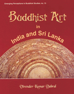 Buddhist Art in India and Sri Lanka: 3rd Century BC to 6th Century Ad: A Critical Study