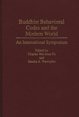 Buddhist Behavioral Codes and the Modern World: An International Symposium - Chung-Hwa International Conference on Bu, and Fu, Charles (Editor)