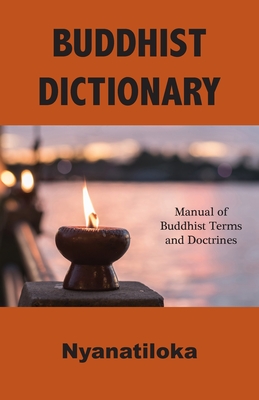 Buddhist Dictionary: Manual of Buddhist Terms and Doctrines - Nyanatiloka, and Nyanaponika (Editor)