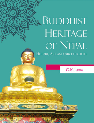 Buddhist Heritage of Nepal: History, Art and Architecture - Lama, G K