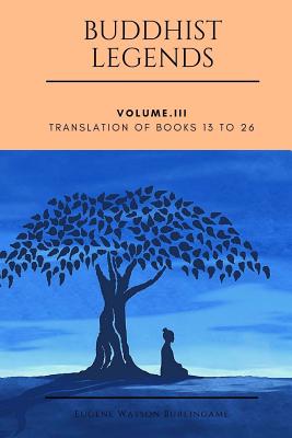 Buddhist Legends: Vol. III: Vol. III: Translation of Books 13 to 26 - Burlingame, Eugene Watson