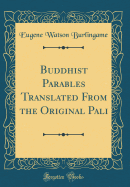 Buddhist Parables Translated from the Original Pali (Classic Reprint)