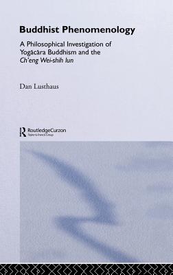 Buddhist Phenomenology: A Philosophical Investigation of Yogacara Buddhism and the Ch'eng Wei-shih Lun - Lusthaus, Dan